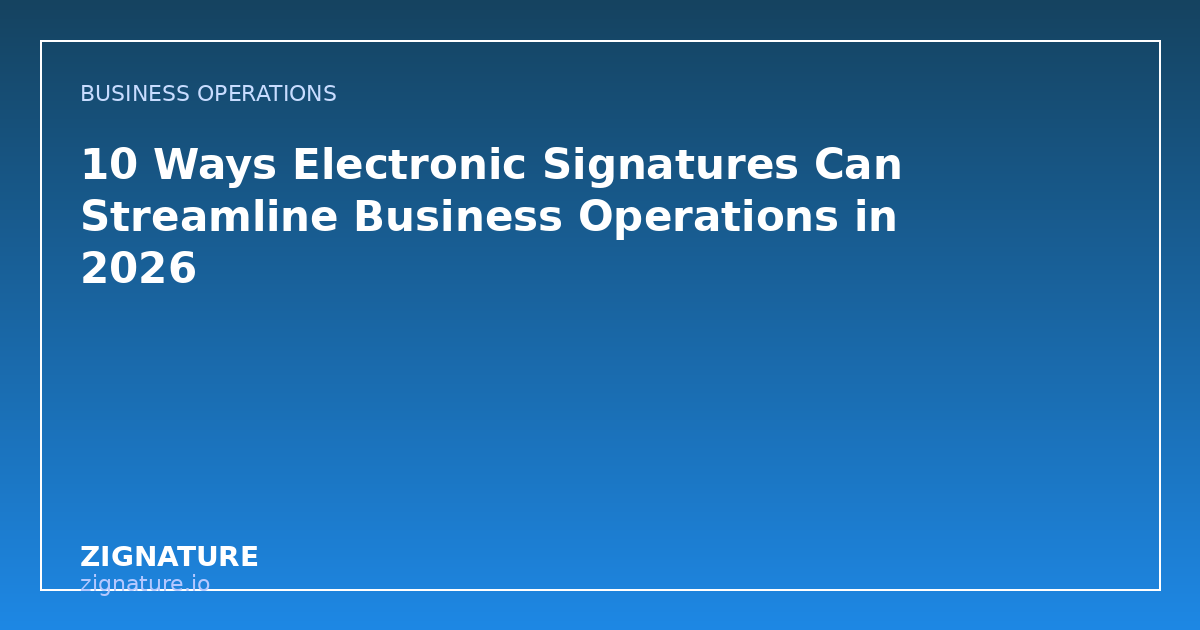 10 Ways Electronic Signatures Can Streamline Business Operations in 2026